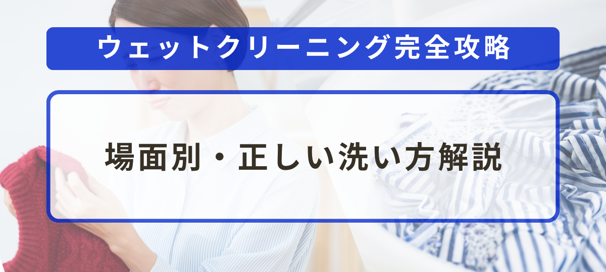 ウェットクリーニングはどんな場面で必要？家で洗う方法も解説